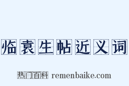 临袁生帖近义词是什么意思的图片